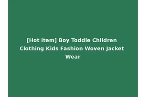 [Hot Item] Boy Toddle Children Clothing Kids Fashion Woven Jacket Wear