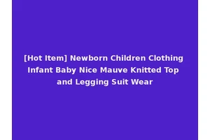 [Hot Item] Newborn Children Clothing Infant Baby Nice Mauve Knitted Top and Legging Suit Wear