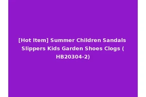 [Hot Item] Summer Children Sandals Slippers Kids Garden Shoes Clogs (HB20304-2)