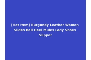 [Hot Item] Burgundy Leather Women Slides Ball Heel Mules Lady Shoes Slipper