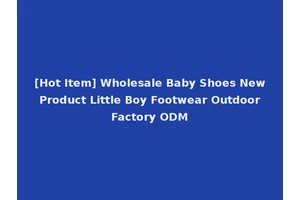 [Hot Item] Wholesale Baby Shoes New Product Little Boy Footwear Outdoor Factory ODM