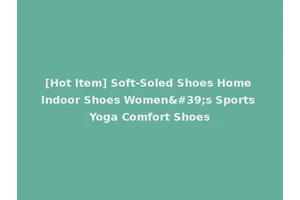 [Hot Item] Soft-Soled Shoes Home Indoor Shoes Women's Sports Yoga Comfort Shoes