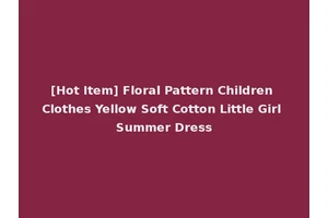 [Hot Item] Floral Pattern Children Clothes Yellow Soft Cotton Little Girl Summer Dress