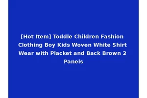 [Hot Item] Toddle Children Fashion Clothing Boy Kids Woven White Shirt Wear with Placket and Back Brown 2 Panels