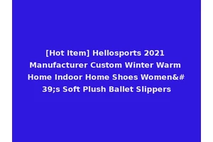 [Hot Item] Hellosports 2021 Manufacturer Custom Winter Warm Home Indoor Home Shoes Women's Soft Plush Ballet Slippers