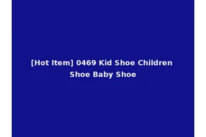 [Hot Item] 0469 Kid Shoe Children Shoe Baby Shoe