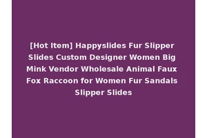 [Hot Item] Happyslides Fur Slipper Slides Custom Designer Women Big Mink Vendor Wholesale Animal Faux Fox Raccoon for Women Fur Sandals Slipper Slides
