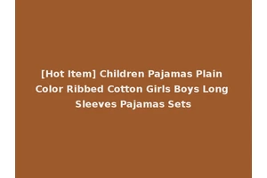 [Hot Item] Children Pajamas Plain Color Ribbed Cotton Girls Boys Long Sleeves Pajamas Sets
