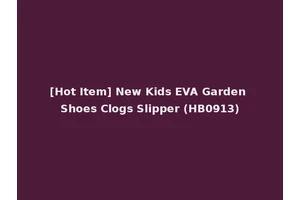 [Hot Item] New Kids EVA Garden Shoes Clogs Slipper (HB0913)