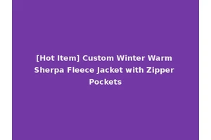 [Hot Item] Custom Winter Warm Sherpa Fleece Jacket with Zipper Pockets
