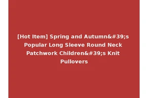 [Hot Item] Spring and Autumn's Popular Long Sleeve Round Neck Patchwork Children's Knit Pullovers