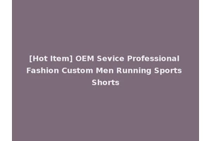 [Hot Item] OEM Sevice Professional Fashion Custom Men Running Sports Shorts