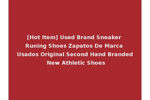 [Hot Item] Used Brand Sneaker Runing Shoes Zapatos De Marca Usados Original Second Hand Branded New Athletic Shoes