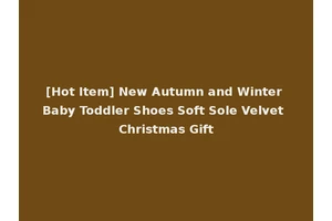 [Hot Item] New Autumn and Winter Baby Toddler Shoes Soft Sole Velvet Christmas Gift