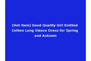 [Hot Item] Good Quality Girl Knitted Cotton Long Sleece Dress for Spring and Autumn