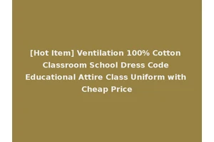 [Hot Item] Ventilation 100% Cotton Classroom School Dress Code Educational Attire Class Uniform with Cheap Price