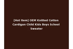 [Hot Item] OEM Knitted Cotton Cardigan Child Kids Boys School Sweater