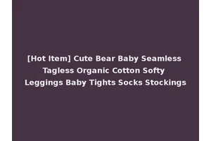 [Hot Item] Cute Bear Baby Seamless Tagless Organic Cotton Softy Leggings Baby Tights Socks Stockings