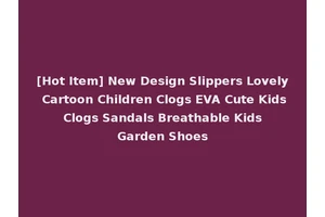 [Hot Item] New Design Slippers Lovely Cartoon Children Clogs EVA Cute Kids Clogs Sandals Breathable Kids Garden Shoes