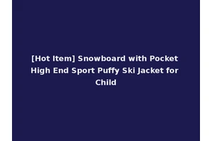 [Hot Item] Snowboard with Pocket High End Sport Puffy Ski Jacket for Child