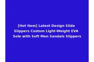 [Hot Item] Latest Design Slide Slippers Custom Light-Weight EVA Sole with Soft Men Sandals Slippers