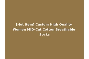 [Hot Item] Custom High Quality Women MID-Cut Cotton Breathable Socks