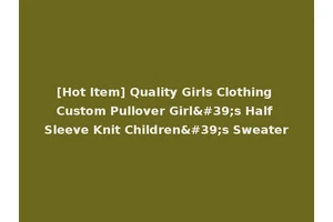 [Hot Item] Quality Girls Clothing Custom Pullover Girl's Half Sleeve Knit Children's Sweater