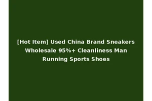 [Hot Item] Used China Brand Sneakers Wholesale 95%+ Cleanliness Man Running Sports Shoes