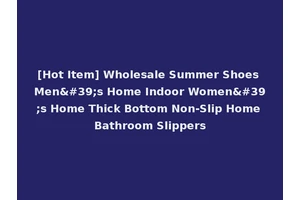 [Hot Item] Wholesale Summer Shoes Men's Home Indoor Women's Home Thick Bottom Non-Slip Home Bathroom Slippers