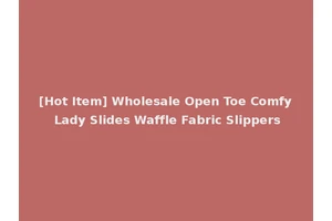 [Hot Item] Wholesale Open Toe Comfy Lady Slides Waffle Fabric Slippers