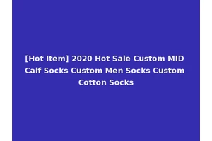 [Hot Item] 2020 Hot Sale Custom MID Calf Socks Custom Men Socks Custom Cotton Socks