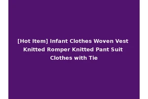 [Hot Item] Infant Clothes Woven Vest Knitted Romper Knitted Pant Suit Clothes with Tie