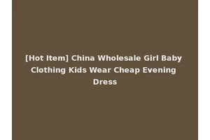 [Hot Item] China Wholesale Girl Baby Clothing Kids Wear Cheap Evening Dress