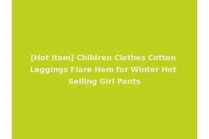 [Hot Item] Children Clothes Cotton Leggings Flare Hem for Winter Hot Selling Girl Pants
