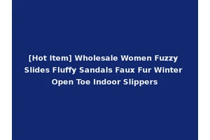 [Hot Item] Wholesale Women Fuzzy Slides Fluffy Sandals Faux Fur Winter Open Toe Indoor Slippers