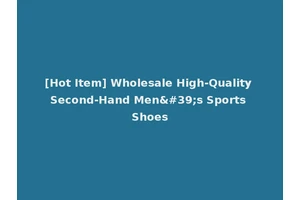 [Hot Item] Wholesale High-Quality Second-Hand Men's Sports Shoes