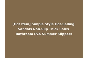 [Hot Item] Simple Style Hot-Selling Sandals Non-Slip Thick Soles Bathroom EVA Summer Slippers