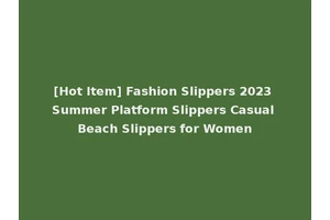 [Hot Item] Fashion Slippers 2023 Summer Platform Slippers Casual Beach Slippers for Women