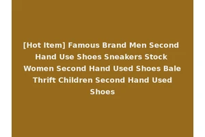 [Hot Item] Famous Brand Men Second Hand Use Shoes Sneakers Stock Women Second Hand Used Shoes Bale Thrift Children Second Hand Used Shoes