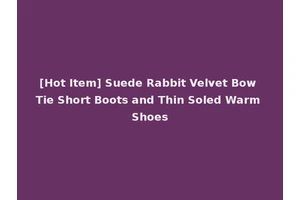 [Hot Item] Suede Rabbit Velvet Bow Tie Short Boots and Thin Soled Warm Shoes