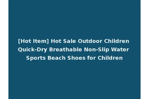 [Hot Item] Hot Sale Outdoor Children Quick-Dry Breathable Non-Slip Water Sports Beach Shoes for Children