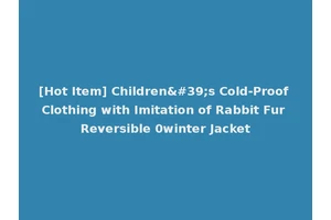 [Hot Item] Children's Cold-Proof Clothing with Imitation of Rabbit Fur Reversible 0winter Jacket