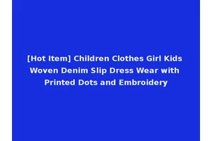 [Hot Item] Children Clothes Girl Kids Woven Denim Slip Dress Wear with Printed Dots and Embroidery