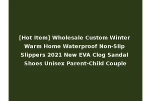 [Hot Item] Wholesale Custom Winter Warm Home Waterproof Non-Slip Slippers 2021 New EVA Clog Sandal Shoes Unisex Parent-Child Couple