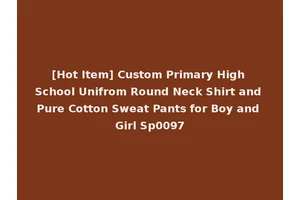 [Hot Item] Custom Primary High School Unifrom Round Neck Shirt and Pure Cotton Sweat Pants for Boy and Girl Sp0097
