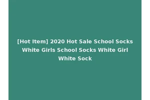 [Hot Item] 2020 Hot Sale School Socks White Girls School Socks White Girl White Sock