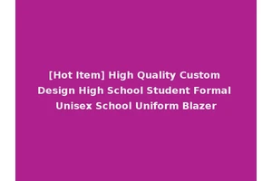 [Hot Item] High Quality Custom Design High School Student Formal Unisex School Uniform Blazer