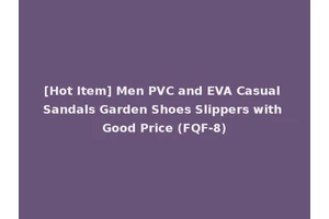 [Hot Item] Men PVC and EVA Casual Sandals Garden Shoes Slippers with Good Price (FQF-8)