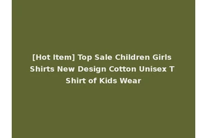 [Hot Item] Top Sale Children Girls Shirts New Design Cotton Unisex T Shirt of Kids Wear