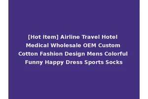 [Hot Item] Airline Travel Hotel Medical Wholesale OEM Custom Cotton Fashion Design Mens Colorful Funny Happy Dress Sports Socks